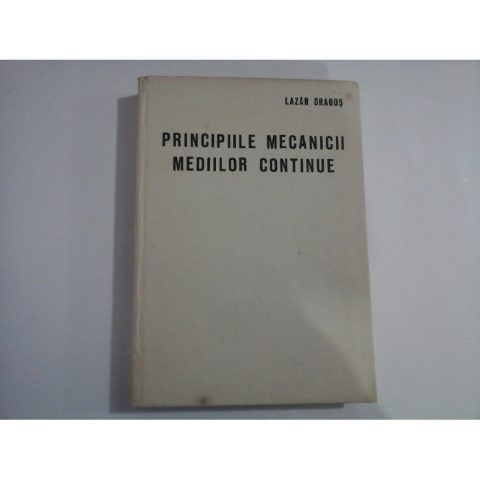 PRINCIPIILE MECANICII MEDIILOR CONTINUE - LAZAR DRAGOS PRINCIPIILE MECANICII MEDIILOR CONTINUE - LAZAR DRAGOS